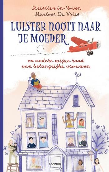 Cover van Luister nooit naar je moeder en andere wijze raad van belangrijke vrouwen